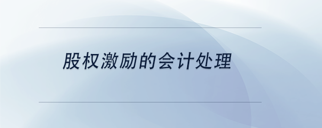 中級會計股權(quán)激勵的會計處理