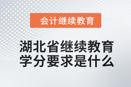 2024年湖北省繼續(xù)教育學(xué)分要求是什么？
