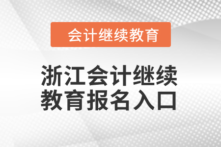 2024年浙江省會計人員繼續(xù)教育報名入口