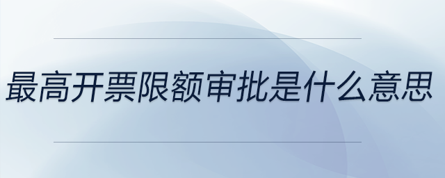 最高開(kāi)票限額審批是什么意思