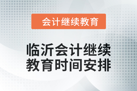 2024年山東臨沂會(huì)計(jì)繼續(xù)教育時(shí)間安排