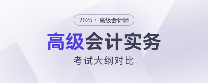 速查看！2025年高級會計師考試大綱各章節(jié)變化對比