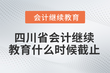 2024年四川省會(huì)計(jì)繼續(xù)教育什么時(shí)候截止？