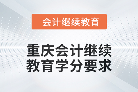 2024年重慶會計人員繼續(xù)教育學(xué)分要求