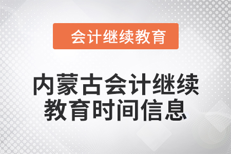 2024年內(nèi)蒙古會計人員繼續(xù)教育時間信息