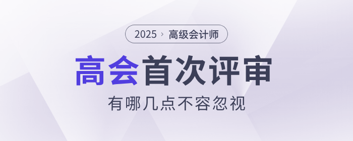 首次參加高級會計師評審有哪幾點不容忽視？