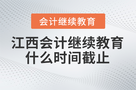 2024年江西會(huì)計(jì)繼續(xù)教育什么時(shí)間截止？