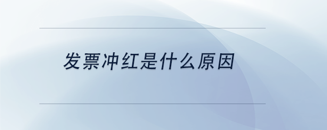 中級會(huì)計(jì)發(fā)票沖紅是什么原因