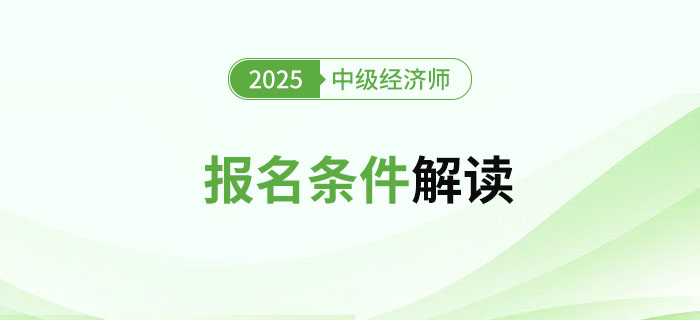 2025年中級經(jīng)濟師考試報名條件及詳細解讀！