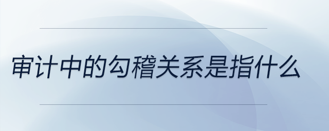 審計中的勾稽關系是指什么