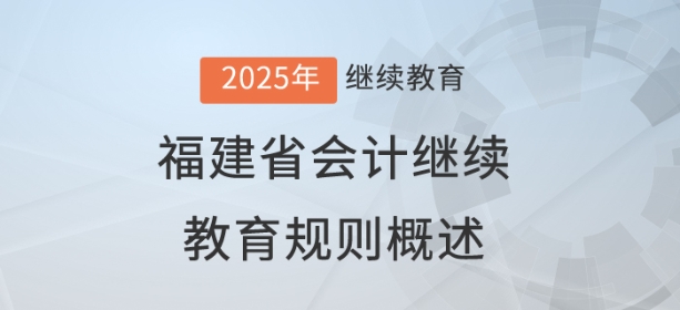 2025年福建省會計繼續(xù)教育規(guī)則概述