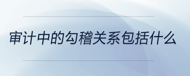 審計中的勾稽關系包括什么