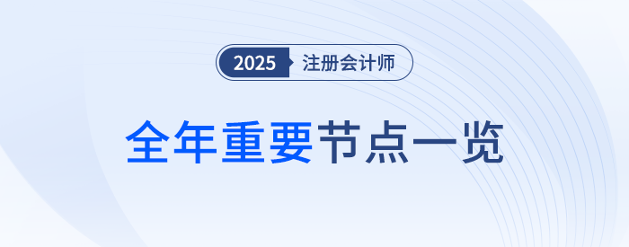 2025年注會考試全年節(jié)點一覽！重要事項一網(wǎng)打盡！