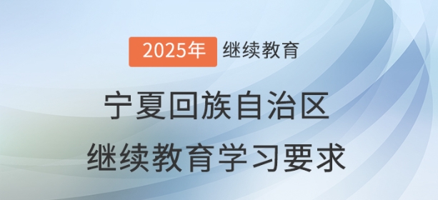 2025年寧夏回族自治區(qū)會計繼續(xù)教育學(xué)習(xí)要求