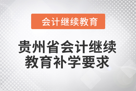 2025年貴州省會(huì)計(jì)繼續(xù)教育補(bǔ)學(xué)要求