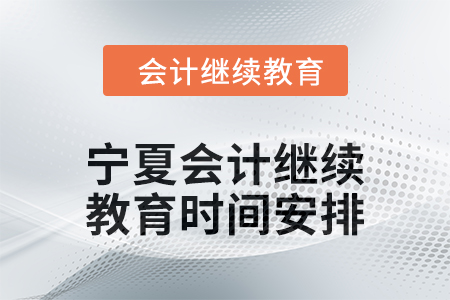 2025年寧夏回族自治區(qū)會(huì)計(jì)繼續(xù)教育時(shí)間安排