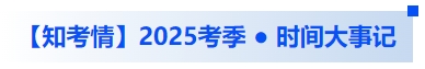 中級會計【知考情】2025考季 ● 時間大事記