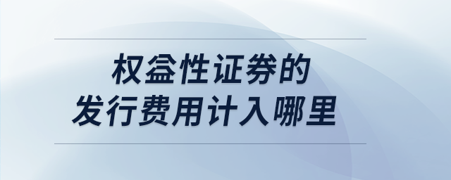 權(quán)益性證券的發(fā)行費用計入哪里