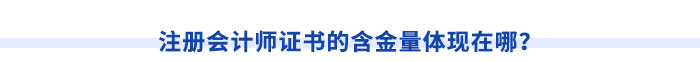 注冊(cè)會(huì)計(jì)師證書的含金量體現(xiàn)在哪？