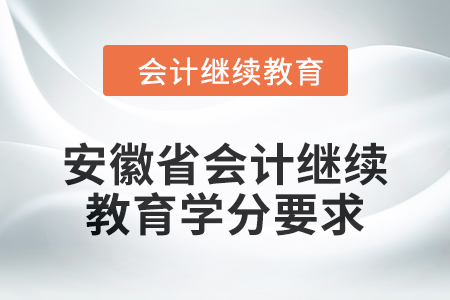 2024年安徽省會計繼續(xù)教育學分要求是多少？
