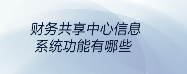 財(cái)務(wù)共享中心信息系統(tǒng)功能有哪些