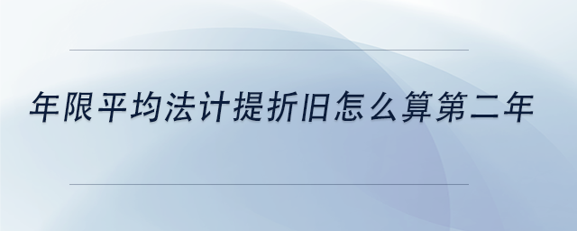 中級會計年限平均法計提折舊怎么算第二年