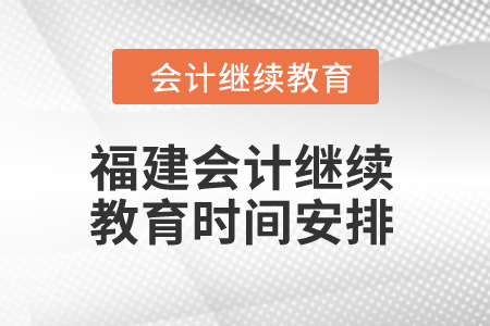 2025年福建會計繼續(xù)教育時間安排