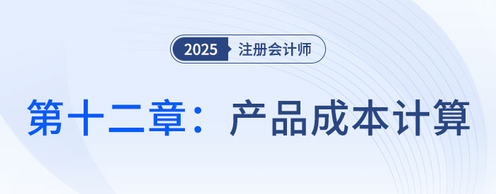 第十二章產(chǎn)品成本計算_2025年CPA財管搶學記憶樹