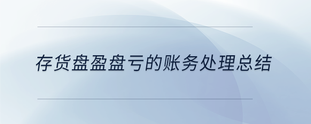 存貨盤(pán)盈盤(pán)虧的賬務(wù)處理總結(jié)