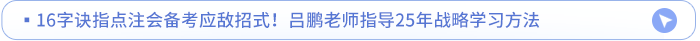 16字訣指點(diǎn)注會(huì)備考應(yīng)敵招式！呂鵬老師指導(dǎo)25年戰(zhàn)略學(xué)習(xí)方法