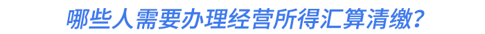哪些人需要辦理經(jīng)營所得匯算清繳？