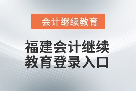 2025年福建會計人員繼續(xù)教育網登錄入口