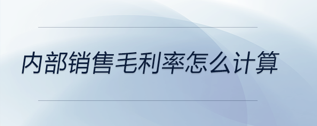 內(nèi)部銷(xiāo)售毛利率怎么計(jì)算