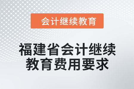 2025年福建省會(huì)計(jì)繼續(xù)教育費(fèi)用要求