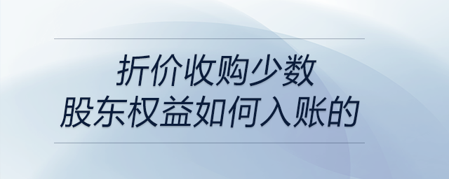 折價收購少數(shù)股東權(quán)益如何入賬的