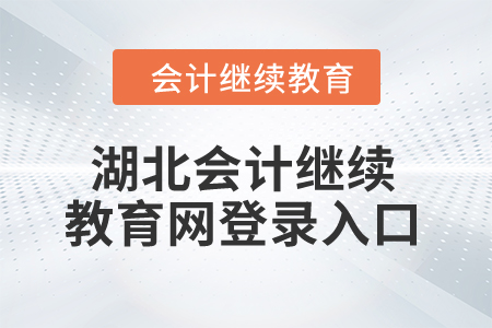 2025年湖北會(huì)計(jì)繼續(xù)教育網(wǎng)登錄入口