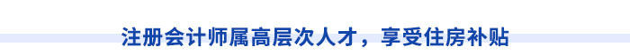 注冊會計師屬高層次人才，享受住房補貼