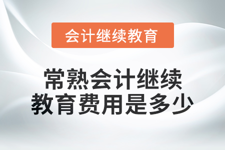 2024年常熟會計繼續(xù)教育費用是多少？