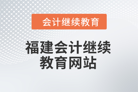 2025年福建省會計繼續(xù)教育網(wǎng)站