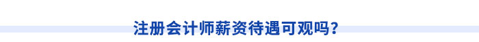 注冊會計師薪資待遇可觀嗎？
