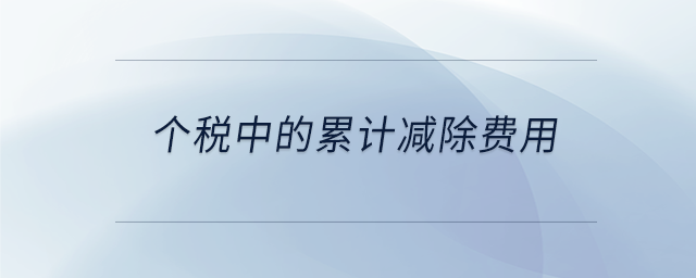個(gè)稅中的累計(jì)減除費(fèi)用