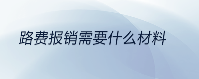 路費(fèi)報(bào)銷需要什么材料
