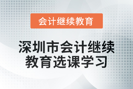 2024年深圳市會計繼續(xù)教育選課學(xué)習要求