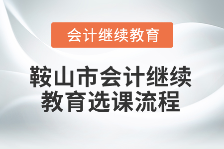 2024年鞍山市會計繼續(xù)教育選課流程