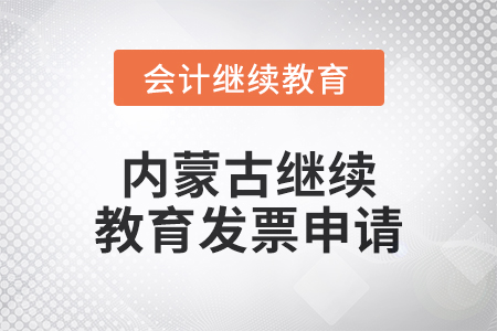2024年內蒙古繼續(xù)教育發(fā)票申請流程
