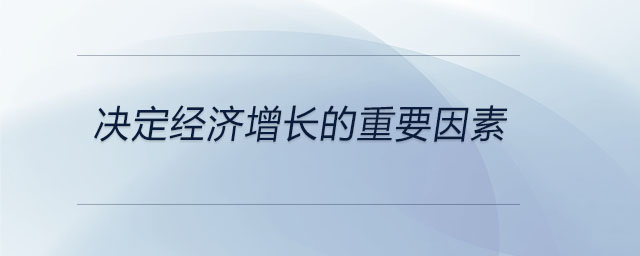 決定經(jīng)濟(jì)增長(zhǎng)的重要因素