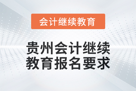 2025年貴州會(huì)計(jì)繼續(xù)教育報(bào)名要求