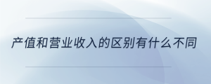 產(chǎn)值和營業(yè)收入的區(qū)別有什么不同