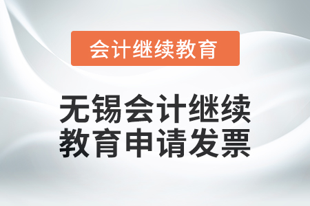 2024年無(wú)錫會(huì)計(jì)繼續(xù)教育如何申請(qǐng)發(fā)票？
