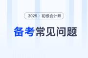 2025年初級(jí)會(huì)計(jì)師考試備考常見問題答疑，新手考生少走彎路！